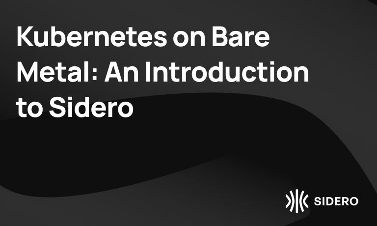 Kubernetes on Bare Metal: An Introduction to Sidero