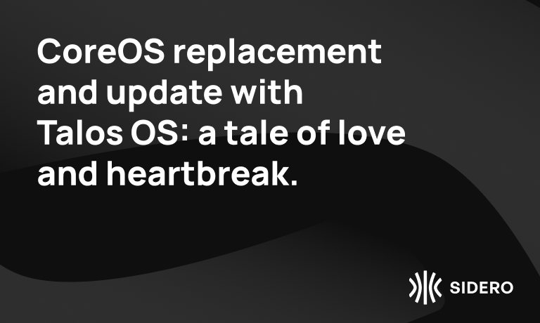 CoreOS replacement and update with Talos OS: a tale of love and heartbreak.