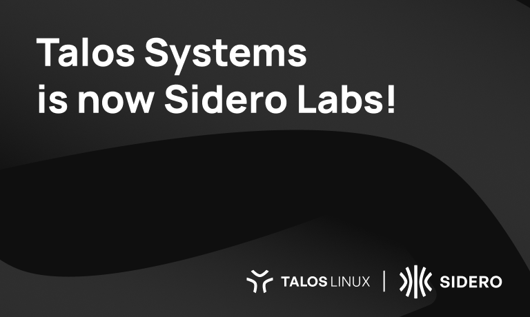 Talos Systems is now Sidero Labs!