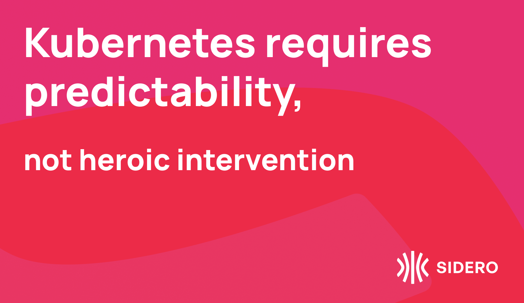 Kubernetes requires predictability, not heroic intervention