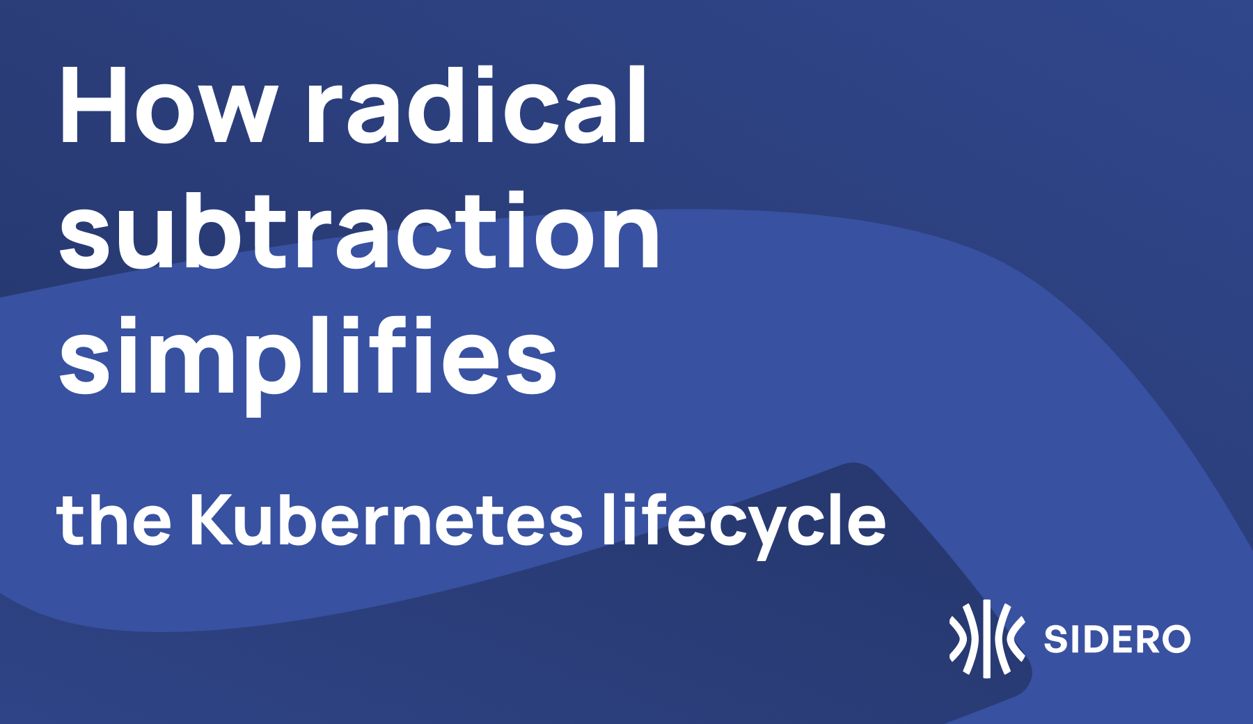 How radical subtraction simplifies the Kubernetes lifecycle